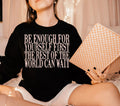 Be Enough For Yourself First. The Rest Of the World Can Wait.|| Sweatshirt Or Hoodie